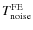 $T_{\rm noise}^{\rm FE}$