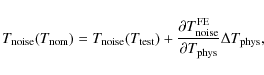 \begin{displaymath}T_{\rm noise}(T_{\rm nom}) = T_{\rm noise}(T_{\rm test}) +
...
...noise}^{\rm FE}}{\partial T_{\rm phys}}\Delta
T_{\rm phys},
\end{displaymath}