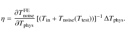 \begin{displaymath}\eta = \frac{\partial T_{\rm noise}^{\rm FE}}
{\partial T_{\...
..._{\rm noise}(T_{\rm test}))\right]^{-1}
\Delta T_{\rm phys}.
\end{displaymath}