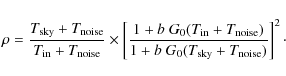 \begin{displaymath}\rho = \frac{
T_{\rm sky}+T_{\rm noise}}{T_{\rm in}+T_{\rm n...
... noise})}{1+b~ G_0
(T_{\rm sky}+T_{\rm noise})}\right]^2\cdot
\end{displaymath}