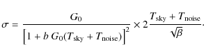 \begin{displaymath}\sigma = \frac{G_0}{\left[1+b~ G_0(T_{\rm sky}+T_{\rm noise})...
...^2}\times 2\frac{T_{\rm sky}+T_{\rm noise}}{\sqrt{\beta}}\cdot
\end{displaymath}