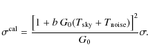 \begin{displaymath}\sigma^{\rm cal} = \frac{\left[1+b~ G_0(T_{\rm sky}+T_{\rm noise})\right]^2}{G_0} \sigma.
\end{displaymath}