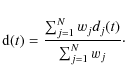 \begin{displaymath}{\rm d}(t) = \frac{\sum_{j=1}^N w_j d_j(t)}{\sum_{j=1}^N w_j}\cdot
\end{displaymath}