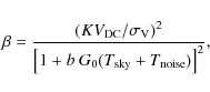 \begin{displaymath}\beta = {(K V_{\rm DC} / \sigma_{\rm V})^2 \over \left[ 1 + b~ G_0(T_{\rm sky}+T_{\rm noise})\right]^{2}},
\end{displaymath}
