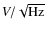 $V/\sqrt {\rm Hz}$