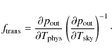 \begin{displaymath}f_{\rm trans} = \frac{\partial p_{\rm out}}{\partial T_{\rm p...
...\partial p_{\rm out}}{\partial T_{\rm sky} }\right)^{-1}\cdot
\end{displaymath}