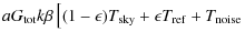 $\displaystyle a G_{\rm tot} k \beta \left[
(1-\epsilon)T_{\rm sky} + \epsilon T_{\rm ref} +
T_{\rm noise} \right.$