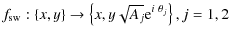 $\displaystyle f_{\rm sw}:\left\{x,y\right\}\rightarrow
\left\{x,y\sqrt{A_j}{\rm e}^{i~ \theta_j}\right\},j=1,2$