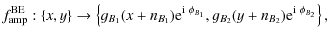 $\displaystyle f_{\rm amp}^{\rm BE}:\left\{x,y\right\}\rightarrow
\left\{ g_{B_1...
...{{\rm i}~ \phi_{B_1}},
g_{B_2}(y+n_{B_2}){\rm e}^{{\rm i}~ \phi_{B_2}}\right\},$