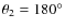 $\theta_2=180^\circ$