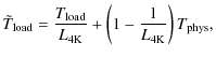 $\displaystyle \tilde T_{\rm load}=
\frac{T_{\rm load}}{L_{\rm 4K}}+\left(1-\frac{1}{L_{\rm 4K}}\right)T_{\rm phys},$