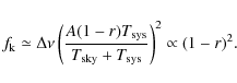\begin{displaymath}%
f_{\rm k}\simeq \Delta\nu\left(\frac{A(1-r)T_{\rm sys}}{T_{\rm sky}+T_{\rm sys}}\right)^2\propto (1-r)^2.
\end{displaymath}