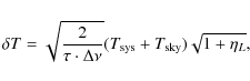 \begin{displaymath}%
\delta T =\sqrt{\frac{2}{\tau \cdot \Delta \nu}} (T_{\rm sys}+T_{\rm sky})\sqrt{1+\eta_L},
\end{displaymath}