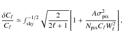 \begin{displaymath}%
\frac{\delta C_\ell}{C_\ell} \simeq f_{\rm sky}^{-1/2} \sqr...
...ac{A\sigma_{\rm pix}^{2}}{N_{\rm pix} C_\ell W_\ell^2}\right],
\end{displaymath}
