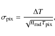 \begin{displaymath}%
\sigma_{\rm pix}=\frac{\Delta T}{\sqrt{n_{\rm rad}\tau_{\rm pix}}},
\end{displaymath}