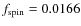 $f_{\rm spin} = 0.0166$