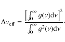 \begin{displaymath}%
\Delta\nu_{\rm eff}=\frac{\left[\int^\infty_0 g(\nu){\rm d}\nu\right]^2}{\int^\infty_0 g^2(\nu){\rm d}\nu}\cdot
\end{displaymath}