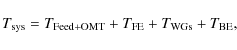 \begin{displaymath}%
T_{\rm sys}=T_{\rm Feed+OMT}+T_{\rm FE}+T_{\rm WGs}+T_{\rm BE},
\end{displaymath}