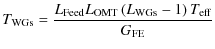 $\displaystyle T_{\rm WGs}=\frac{L_{\rm Feed} L_{\rm OMT} \left(L_{\rm WGs}-1\right)T_{\rm eff}}{G_{\rm FE}}$