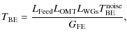 $\displaystyle T_{\rm BE}=\frac{L_{\rm Feed} L_{\rm OMT} L_{\rm WGs} T_{\rm BE}^{{\rm noise}}}{G_{\rm FE}},$