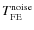 $T_{\rm FE}^{\rm noise}$