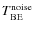 $T_{\rm BE}^{\rm noise}$