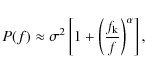 \begin{displaymath}%
P(f)\approx \sigma^2 \left[1+\left(\frac{f_{\rm k}}{f}\right)^{\alpha}\right],
\end{displaymath}