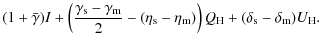 $\displaystyle (1 + \bar{\gamma}) I +
\left({\gamma_{\rm s} - \gamma_{\rm m} \ov...
... - \eta_{\rm m})\right)Q_{\rm H} +
(\delta_{\rm s} - \delta_{\rm m}) U_{\rm H}.$
