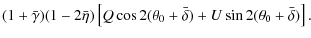 $\displaystyle (1 + \bar{\gamma})(1-2\bar{\eta})\left[Q \cos 2(\theta_0 + \bar{\delta})
+ U \sin2(\theta_0 + \bar{\delta})\right].$
