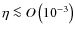 $\eta \la O\left(10^{-3}\right)$
