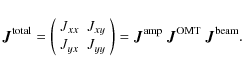 \begin{displaymath}\vec{J}^{\rm total} =
\left(\begin{array}{cc} J_{xx} & J_{xy...
...t) = \vec{J}^{\rm amp} ~\vec{J}^{\rm OMT}~ \vec{J}^{\rm beam}.
\end{displaymath}