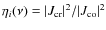 $\eta_i(\nu)=\vert J_{\rm cr}\vert^2/\vert J_{\rm co}\vert^2$