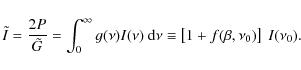 \begin{displaymath}\tilde{I} = {2P \over \tilde{G}} = \int_0^\infty g(\nu) I(\nu)~{\rm d}\nu
\equiv \left[1 + f(\beta, \nu_0)\right]~ I(\nu_0).
\end{displaymath}