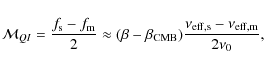 \begin{displaymath}{\cal M}_{QI} = {f_{\rm s} - f_{\rm m} \over 2} \approx
(\be...
...ta_{\rm CMB}){\nu_{\rm eff,s} - \nu_{\rm eff,m} \over 2\nu_0},
\end{displaymath}