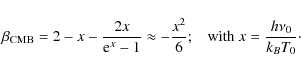 \begin{displaymath}\beta_{\rm CMB} = 2 - x - {2 x \over {\rm e}^x - 1}
\approx ...
... \over 6};\;\;\; \mbox{with }
x = {h\nu_0 \over k_B T_0}\cdot
\end{displaymath}