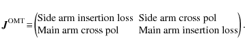 \begin{displaymath}\vec{J}^{\rm OMT}\!\equiv\!\left(\!\!\begin{array}{ll}
\mbox{...
...oss pol}&\mbox{Main arm insertion loss}\!\end{array}\!\right).
\end{displaymath}