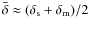 $\bar{\delta} \approx (\delta_{\rm s} + \delta_{\rm m})/2$