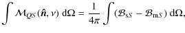 $\displaystyle \int {\cal M}_{QS}(\vec{\hat{n}}, \nu)~ {\rm d}\Omega
= {1\over 4 \pi}
\int ({\cal B}_{{\rm s}S} - {\cal B}_{{\rm m}S})~{\rm d}\Omega,$