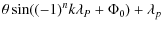 $\displaystyle \theta \sin((-1)^n k\lambda_P + \Phi_0) + \lambda_p$