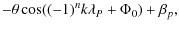 $\displaystyle -\theta \cos((-1)^n k\lambda_P + \Phi_0) + \beta_p,$