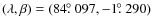 $(\lambda, \beta) = (84\hbox{$.\!\!^\circ$ }097,
-1\hbox{$.\!\!^\circ$ }290)$