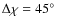 $\Delta \chi = 45\hbox{$^\circ$ }$