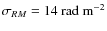 $\sigma_{RM} = 14 {\rm ~rad~m}^{-2}$
