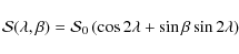 \begin{displaymath}{\cal S}(\lambda,\beta) = {\cal S}_0
\left(\cos2\lambda + \sin\beta \sin2\lambda\right)
\end{displaymath}