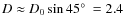 $D \approx D_0\sin45\hbox{$^\circ$ }= 2.4$