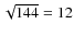 $\sqrt{144} = 12$