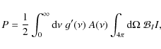 \begin{displaymath}P = {1 \over 2} \int_0^{\infty} {\rm d}\nu\; g'(\nu)~A(\nu)
\int_{4\pi} {\rm d}\Omega \; {\cal B}_I I,
\end{displaymath}