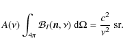 \begin{displaymath}A(\nu) \int_{4\pi} {\cal B}_I(\vec{n},\nu) ~ {\rm d}\Omega
= {c^2 \over \nu^2} {\rm ~sr}.
\end{displaymath}