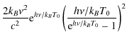 $\displaystyle {2 k_B \nu^2 \over c^2} {\rm e}^{h\nu/k_BT_0}
\left(h\nu/k_B T_0\over {\rm e}^{h\nu/k_B T_0} - 1\right)^2$