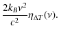 $\displaystyle {2 k_B \nu^2 \over c^2} \eta_{\Delta T}(\nu).$